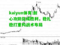 kaiyun体育:耐心攻防促成胜利，稳扎稳打重构战术布局