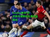 kaiyun体育:切尔西与曼联的比赛引起轰动