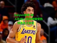 kaiyun体育:湖人队核心球员频频受伤，球迷为之担忧