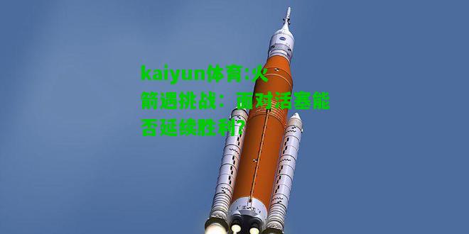 kaiyun体育:火箭遇挑战：面对活塞能否延续胜利？