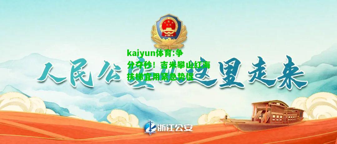 kaiyun体育:争分夺秒！吉米攀山红海扶梯宜用紧急势促