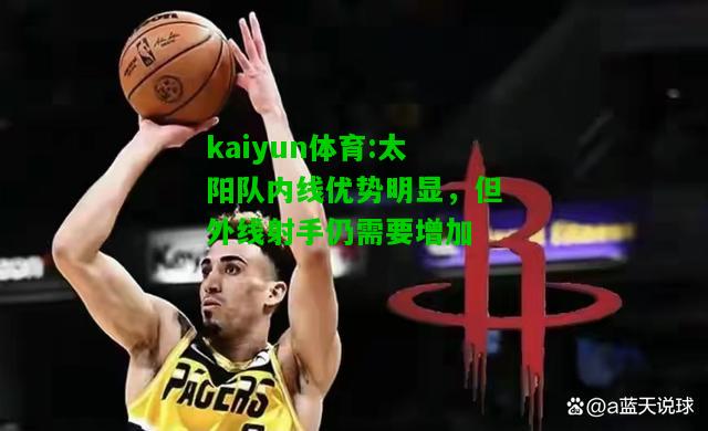 kaiyun体育:太阳队内线优势明显，但外线射手仍需要增加