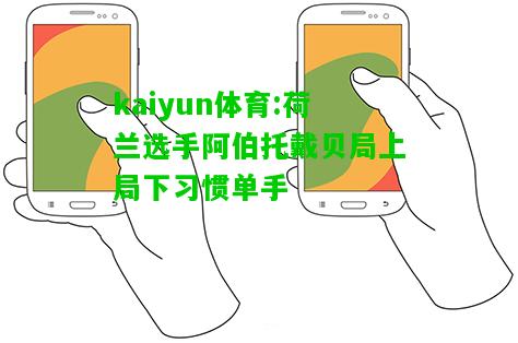 kaiyun体育:荷兰选手阿伯托戴贝局上局下习惯单手