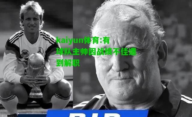 kaiyun体育:有球队主帅因战绩不佳遭到解职