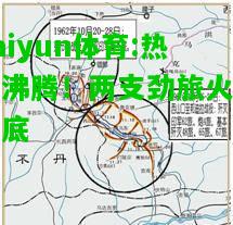 kaiyun体育:热血沸腾！两支劲旅火拼到底