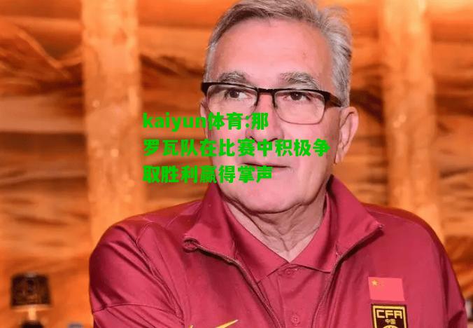 kaiyun体育:那罗瓦队在比赛中积极争取胜利赢得掌声