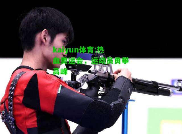 kaiyun体育:热血奥运会，运动员勇攀高峰