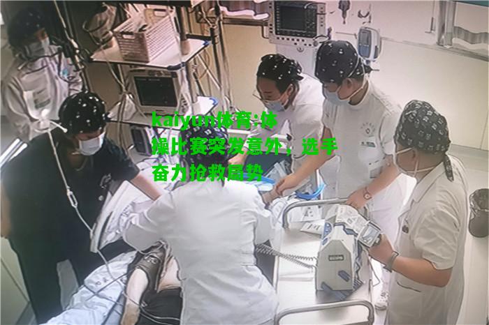 kaiyun体育:体操比赛突发意外，选手奋力抢救局势