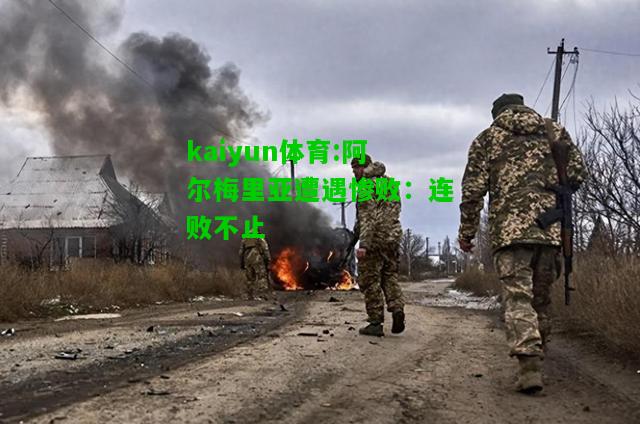 kaiyun体育:阿尔梅里亚遭遇惨败：连败不止