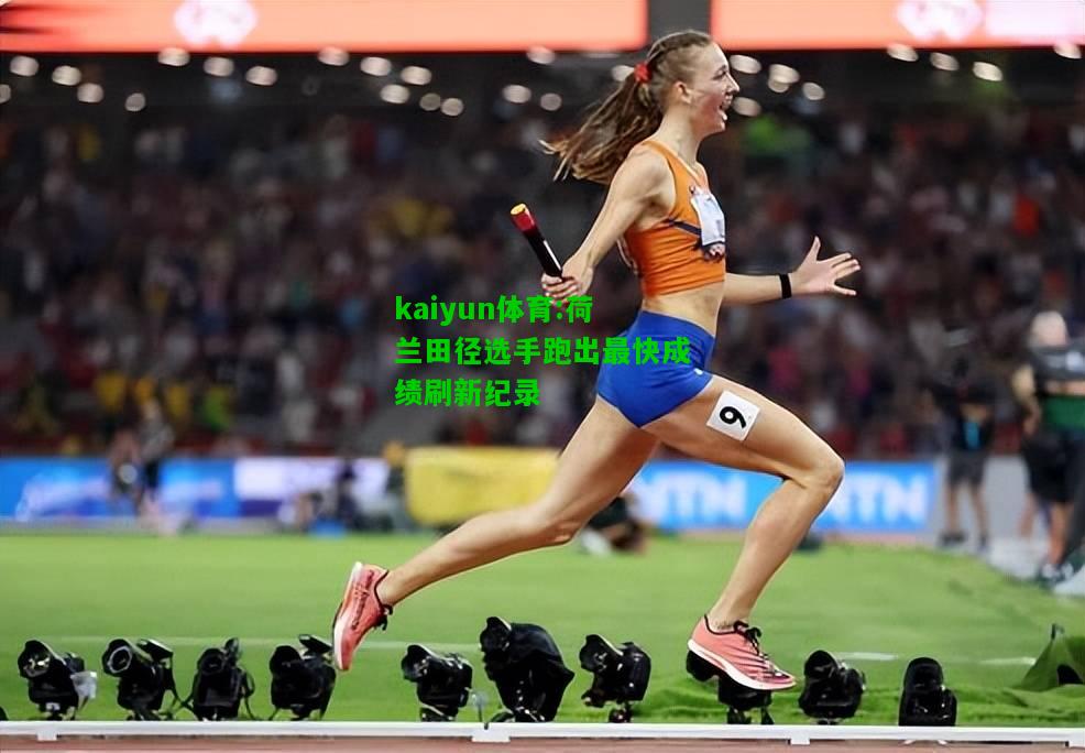 kaiyun体育:荷兰田径选手跑出最快成绩刷新纪录