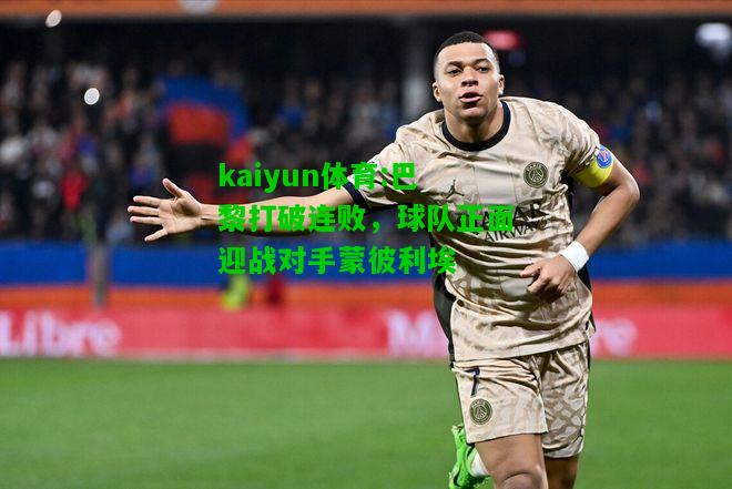 kaiyun体育:巴黎打破连败，球队正面迎战对手蒙彼利埃