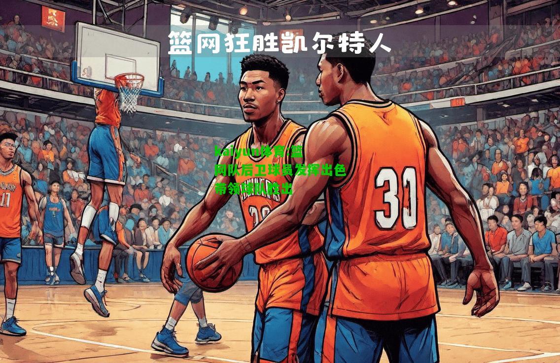 kaiyun体育:篮网队后卫球员发挥出色带领球队胜出