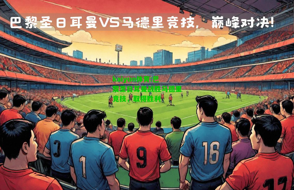 kaiyun体育:巴黎圣日耳曼战胜马德里竞技，取得胜利