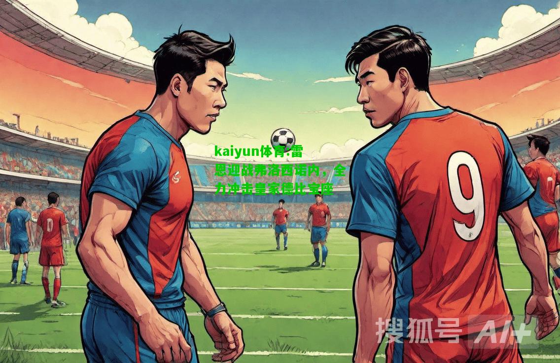 kaiyun体育:雷恩迎战弗洛西诺内，全力冲击皇家德比宝座