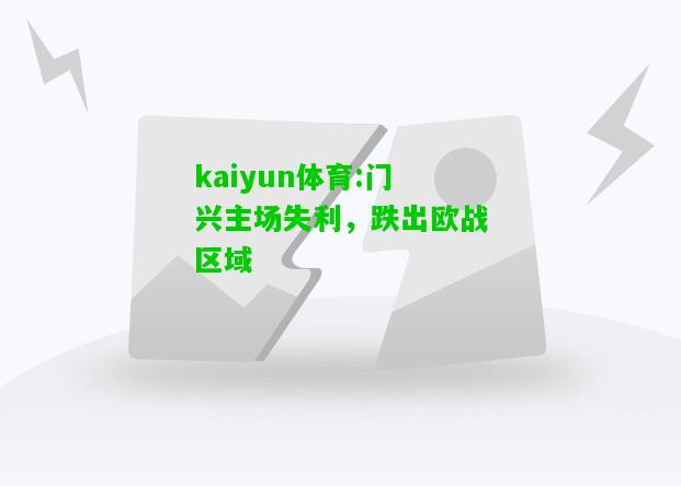 kaiyun体育:门兴主场失利，跌出欧战区域
