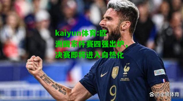 kaiyun体育:欧洲国家杯赛四强出炉，决赛即将进入白热化