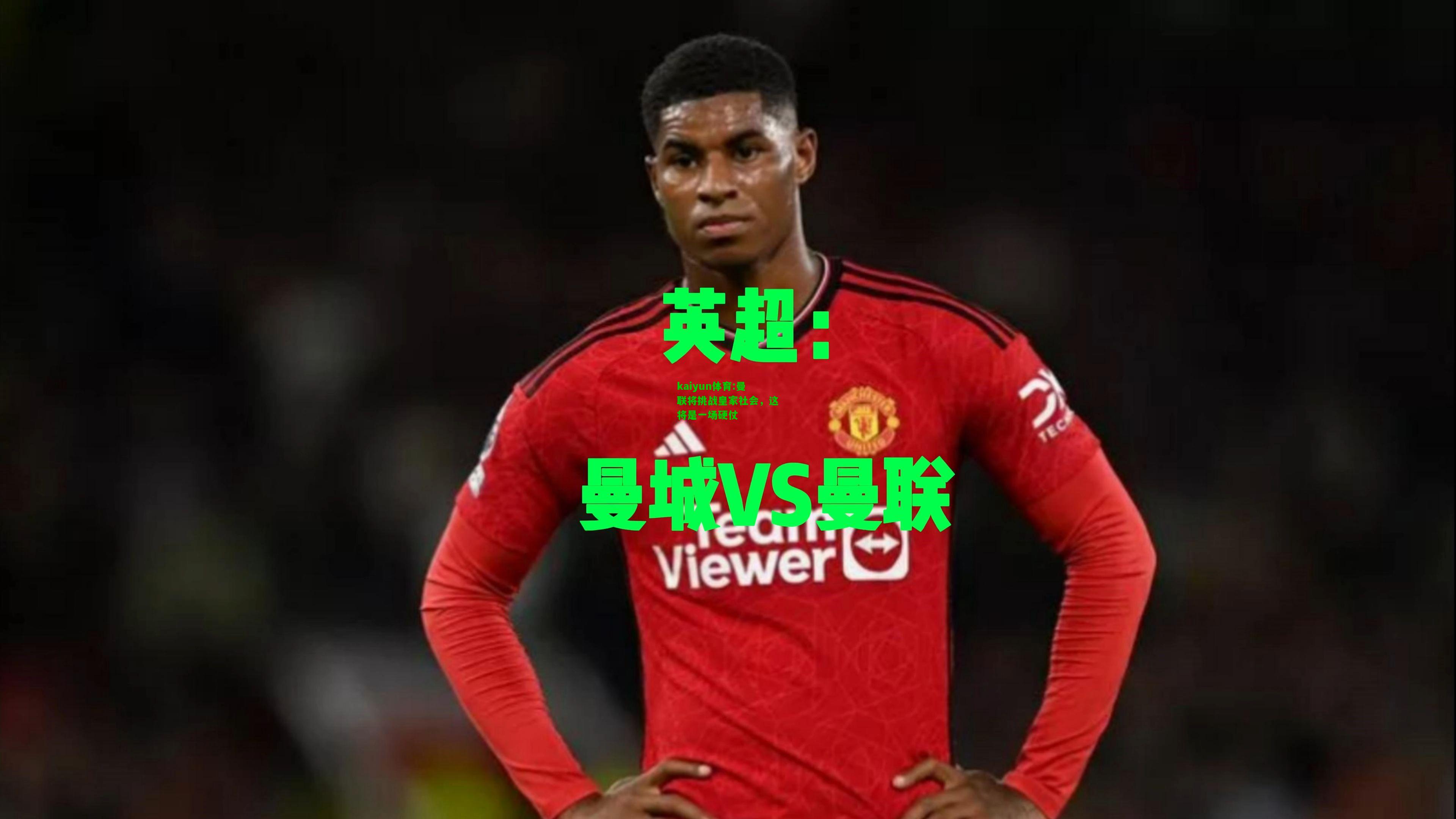 kaiyun体育:曼联将挑战皇家社会，这将是一场硬仗