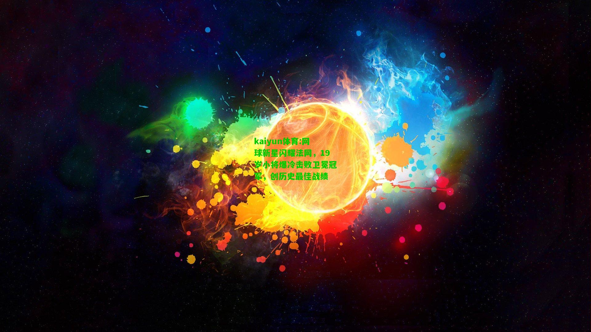 kaiyun体育:网球新星闪耀法网，19岁小将爆冷击败卫冕冠军，创历史最佳战绩